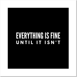 Everything Is Fine Until It Isn't - Funny Sayings Posters and Art